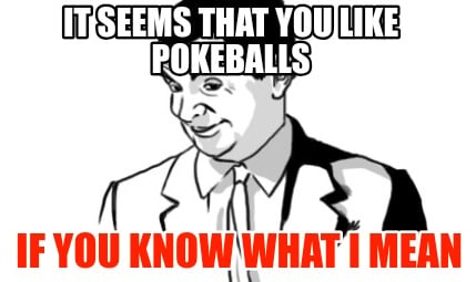 if-you-know-what-i-mean-it-seems-that-you-like-pokeballs
