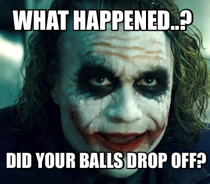 what-happened..-did-your-balls-drop-off