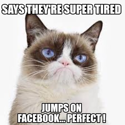 says-theyre-super-tired-jumps-on-facebook...-perfect-
