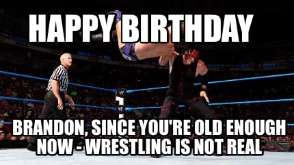 happy-birthday-brandon-since-youre-old-enough-now-wrestling-is-not-real