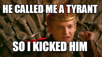 he-called-me-a-tyrant-so-i-kicked-him