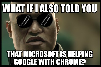 what-if-i-also-told-you-that-microsoft-is-helping-google-with-chrome