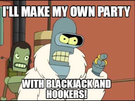 ill-make-my-own-party-with-blackjack-and-hookers