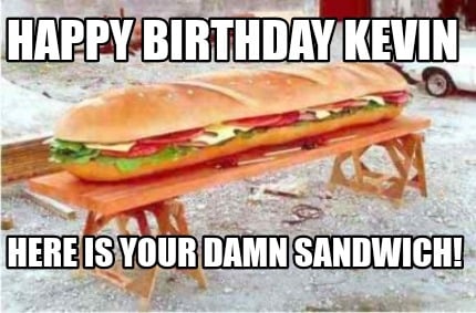 happy-birthday-kevin-here-is-your-damn-sandwich