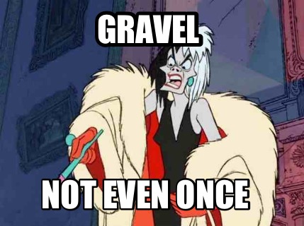 gravel-not-even-once