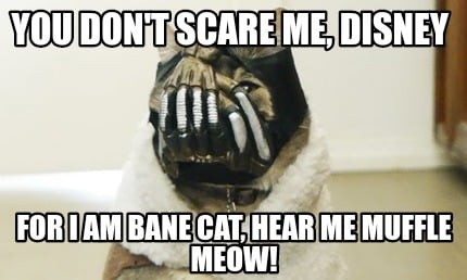 you-dont-scare-me-disney-for-i-am-bane-cat-hear-me-muffle-meow