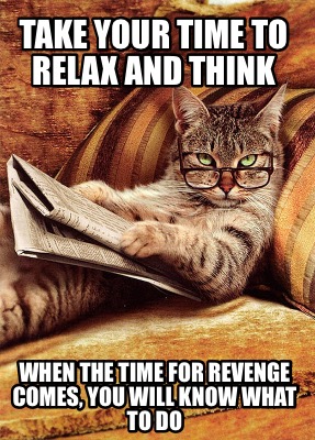 take-your-time-to-relax-and-think-when-the-time-for-revenge-comes-you-will-know-