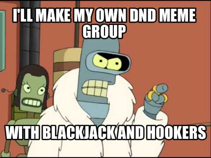ill-make-my-own-dnd-meme-group-with-blackjack-and-hookers7