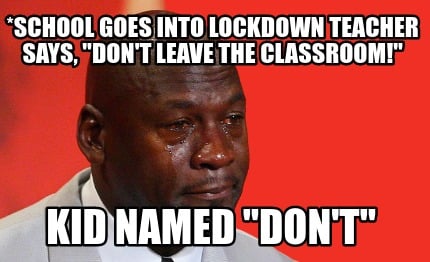 school-goes-into-lockdown-teacher-says-dont-leave-the-classroom-kid-named-dont