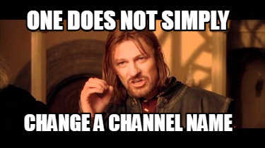 one-does-not-simply-change-a-channel-name