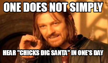 Meme Creator Funny One Does Not Simply Hear Chicks Dig Santa In One S Day Meme Generator At