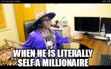 when-he-is-literally-self-a-millionaire