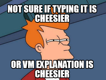 not-sure-if-typing-it-is-cheesier-or-vm-explanation-is-cheesier
