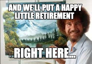and-well-put-a-happy-little-retirement-right-here5