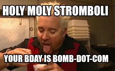 holy-moly-stromboli-your-bday-is-bomb-dot-com