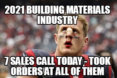 2021-building-materials-industry-7-sales-call-today-took-orders-at-all-of-them