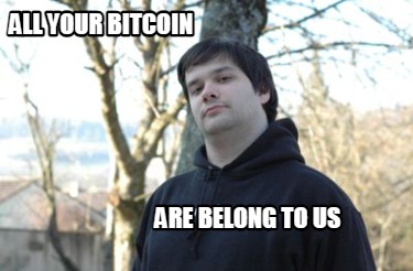 all-your-bitcoin-are-belong-to-us