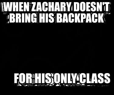 when-zachary-doesnt-bring-his-backpack-for-his-only-class