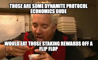 those-are-some-dynamite-protocol-economics-dude-would-eat-those-staking-rewards-