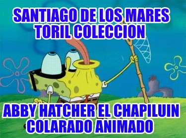 santiago-de-los-mares-toril-coleccion-abby-hatcher-el-chapiluin-colarado-animado8499