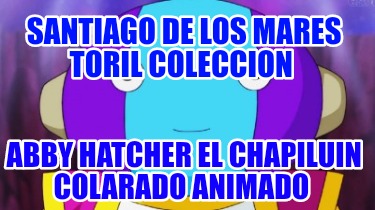 santiago-de-los-mares-toril-coleccion-abby-hatcher-el-chapiluin-colarado-animado5838
