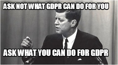 ask-not-what-gdpr-can-do-for-you-ask-what-you-can-do-for-gdpr