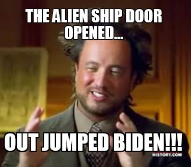 the-alien-ship-door-opened...-out-jumped-biden