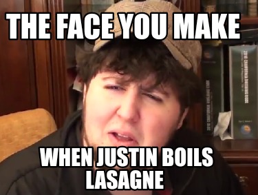 the-face-you-make-when-justin-boils-lasagne