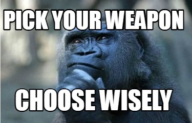 pick-your-weapon-choose-wisely