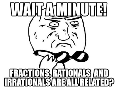 wait-a-minute-fractions-rationals-and-irrationals-are-all-related