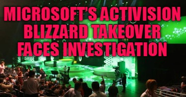 microsofts-activision-blizzard-takeover-faces-investigation