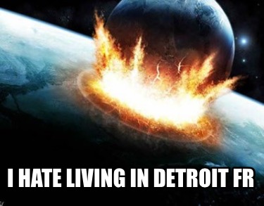 i-hate-living-in-detroit-fr