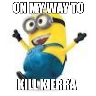 on-my-way-to-kill-kierra