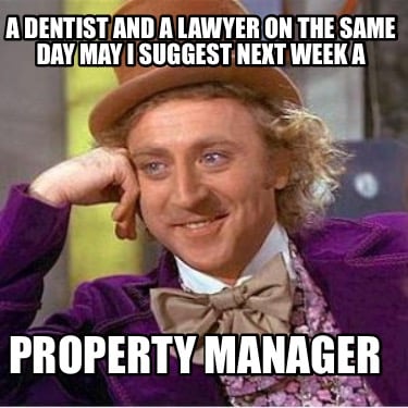 a-dentist-and-a-lawyer-on-the-same-day-may-i-suggest-next-week-a-property-manage