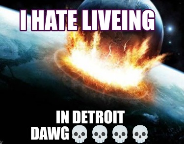 i-hate-liveing-in-detroit-dawg