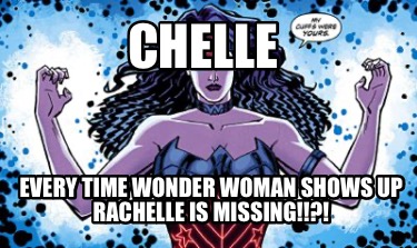 chelle-every-time-wonder-woman-shows-up-rachelle-is-missing