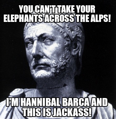 you-cant-take-your-elephants-across-the-alps-im-hannibal-barca-and-this-is-jacka