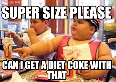 super-size-please-can-i-get-a-diet-coke-with-that
