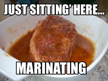just-sitting-here-marinating