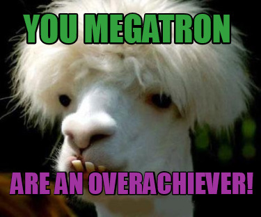 you-megatron-are-an-overachiever