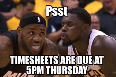 psst-timesheets-are-due-at-5pm-thursday