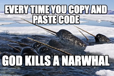 every-time-you-copy-and-paste-code-god-kills-a-narwhal