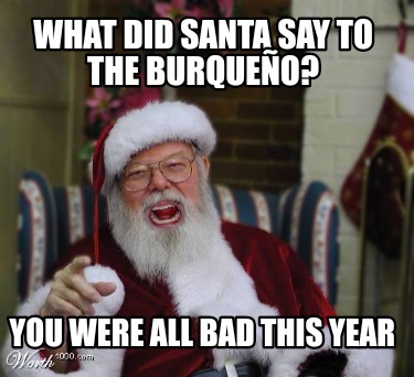 what-did-santa-say-to-the-burqueo-you-were-all-bad-this-year