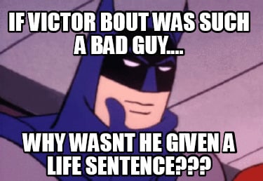 if-victor-bout-was-such-a-bad-guy....-why-wasnt-he-given-a-life-sentence