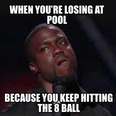 when-youre-losing-at-pool-because-you-keep-hitting-the-8-ball