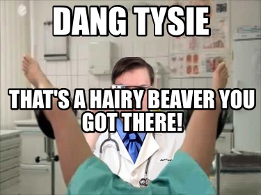 dang-tysie-thats-a-hairy-beaver-you-got-there