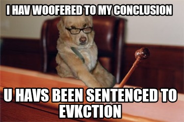 i-hav-woofered-to-my-conclusion-u-havs-been-sentenced-to-evkction