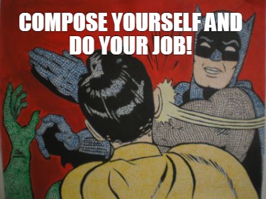 compose-yourself-and-do-your-job