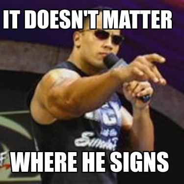 it-doesnt-matter-where-he-signs