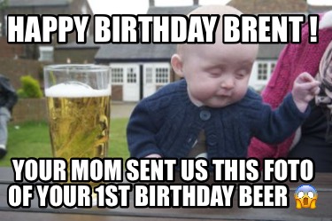 happy-birthday-brent-your-mom-sent-us-this-foto-of-your-1st-birthday-beer-